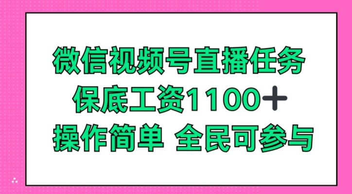 微信视频号直播任务，保底工资1100+，全民可参与-副业网