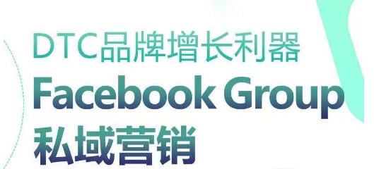 DTC品牌增长利器：Facebook Group私域营销策略-副业网