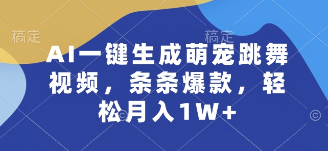 AI一键生成萌宠跳舞视频，条条爆款，轻松月入1W+【揭秘】-副业网