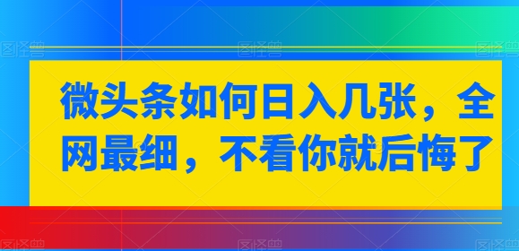 微头条如何日入几张，全网最细，不看你就后悔了-副业网