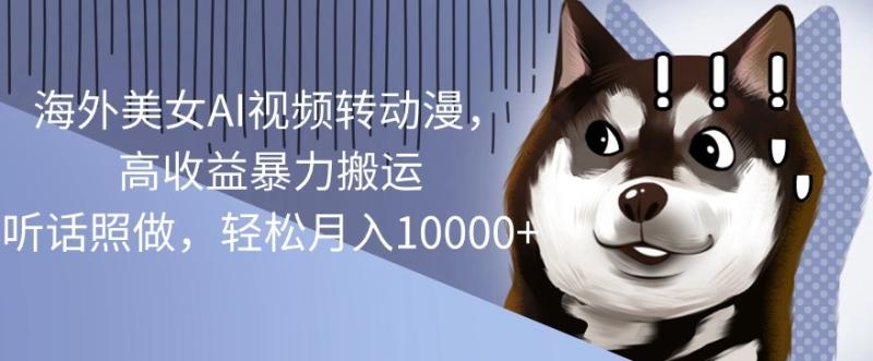 海外美女AI视频转动漫，高收益暴力搬运，听话照做，轻松月入1w-副业库