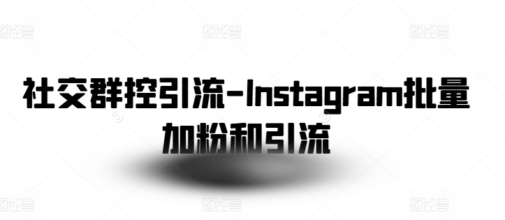 社交群控引流-Instagram批量加粉和引流-副业网