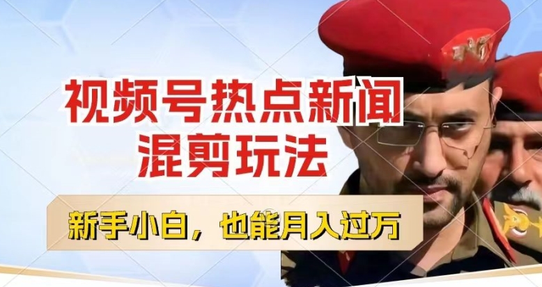 视频号创作者分成，热点新闻混剪玩法，小白也能轻松上手，每天一个小时，轻松月入过w-副业网