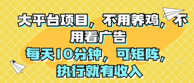 大平台项目，不用养鸡，不用看广告，每天10分钟，可矩阵，执行就有收入-副业网