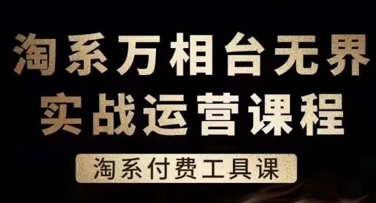 淘系万相台无界实战运营课，淘系付费工具课-副业网