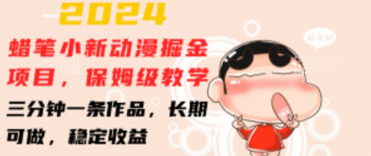 2024蜡笔小新动漫掘金项目，保姆级教学，三分钟一条作品，长期可做，稳定收益【揭秘】-副业网