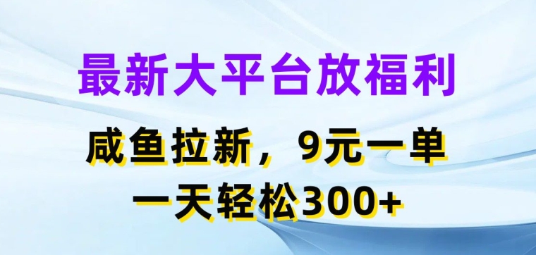 最新大平台放福利，咸鱼拉新项目，9元一单，一天轻松3张-副业网