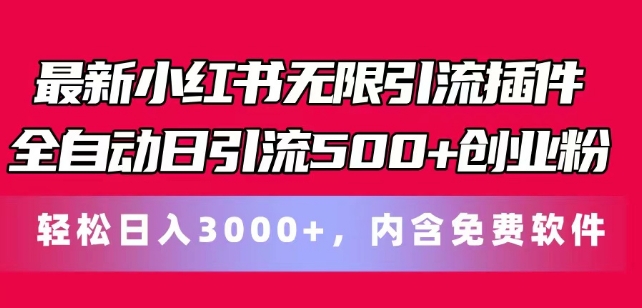 最新小红书无限引流插件全自动日引流500+创业粉，轻松日入3k+，内含免费软件-副业网