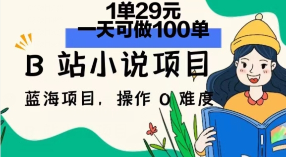 2024年B站小说项目，1单29元，一天100单，小白可做，长久生意-副业网