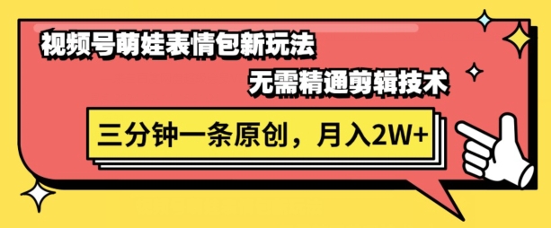 视频号新赛道萌娃表情包玩法，全套教程，双重收益 单日轻松5张-副业库