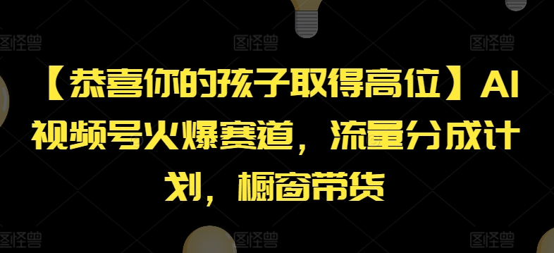 【恭喜你的孩子取得高位】AI视频号火爆赛道，流量分成计划，橱窗带货【揭秘】-副业网