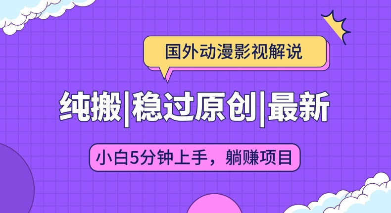 国外动漫影视解说纯搬运，稳定过原创，批量下载自动翻译，新手小白5分钟上手-副业网