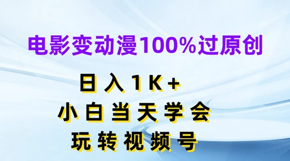 电影变动漫100%过原创，日入1K+，小白当天学会，玩转视频号【揭秘】-副业网