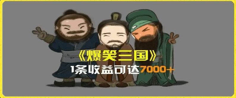 一条视频爆7000+收益，AI恶搞三国整活影片全流程版本科普，基本看了就可以学会【揭秘】-副业网