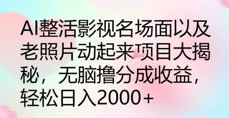 AI整活影视名场面以及老照片动起来项目大揭秘，无脑撸分成收益-副业网
