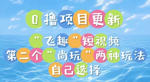 0撸项目继续更新，“飞趣”短视频，第二个“尚玩”-副业网