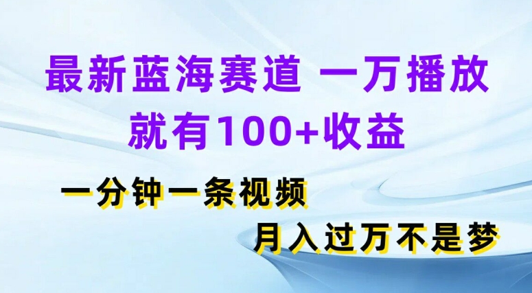 最新蓝海赛道，一万播放就有100+收益，一分钟一条视频，月入过万-副业网