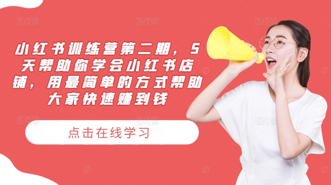 小红书训练营第二期，5天帮助你学会小红书店铺，用最简单的方式帮助大家快速赚到钱-副业网