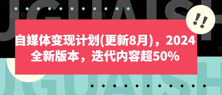 自媒体变现计划(更新8月)，2024全新版本，迭代内容超50%-副业网