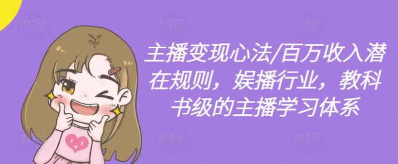 主播变现心法/百万收入潜在规则，娱播行业，教科书级的主播学习体系-副业网