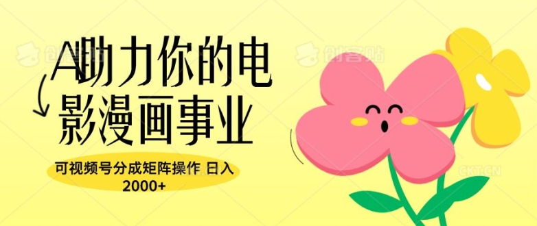 A助力你的电影漫画事业，可视频号分成矩阵操作，日入2张-副业网