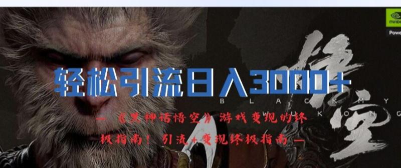 轻松引流日入3k，《黑神话悟空》游戏变现的终极指南!引流+变现终极指南-副业网