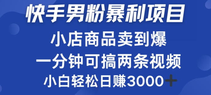 快手男粉必做项目，小店商品简直卖到爆，小白轻松也可日赚3k-副业网