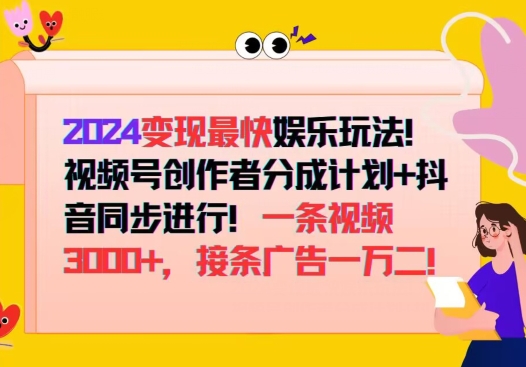2024变现最快娱乐玩法，视频号创作者分成计划+抖音同步进行，接条广告一万二!-副业库