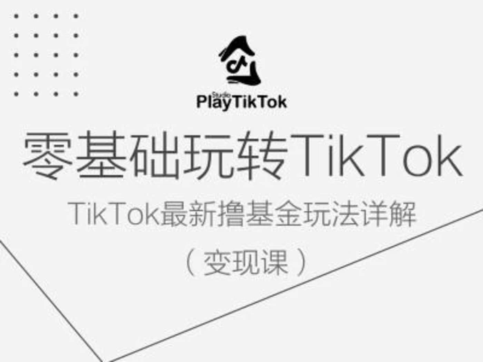 零基础玩转TiKToK变现课，TikTok最新撸基金玩法详解-副业网
