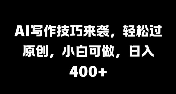 AI写作技巧来袭，轻松过原创，小白可做，日入4张-副业网