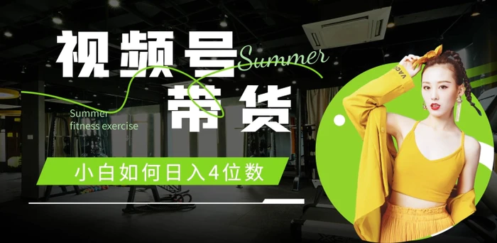 视频号带货，小白如何日入4位数，快速入门，当天出单-副业网