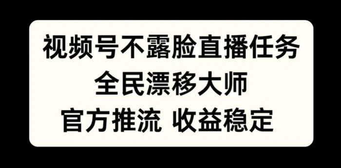 视频号不露脸直播任务，全民漂移大师，官方推流，收益稳定，全民可做【揭秘】-副业网
