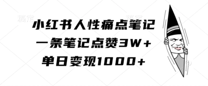 小红书人性痛点笔记，一条笔记点赞3W+，单日变现1k-副业库