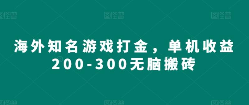 海外知名游戏打金，单机收益200-300无脑搬砖-副业网