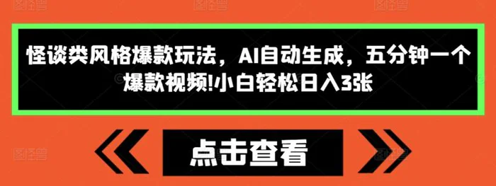怪谈类风格爆款玩法，AI自动生成，五分钟一个爆款视频，小白轻松日入3张-副业网