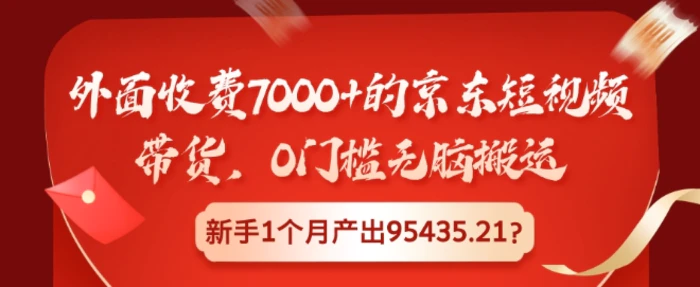 外面收费7000+的京东短视频带货，0门槛无脑搬运，新手1个月产出95435.21?-副业网