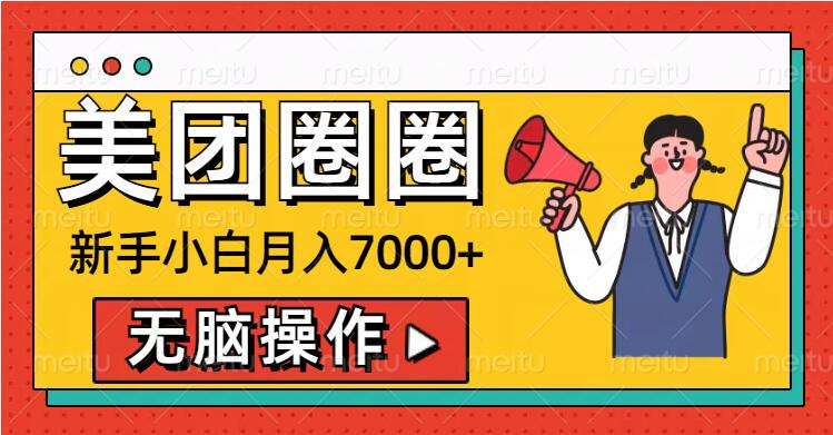 美团圈圈新手小白月入7000+，无脑操作，操作就能挣钱-副业库