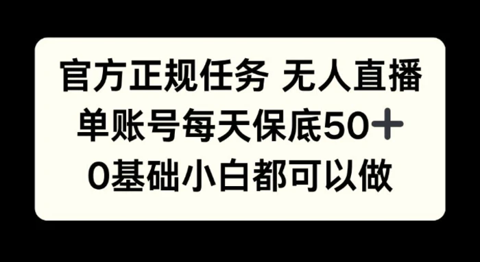 官方正规任务无人直播，单账号每天保底50+，0基础小白都可以做!-副业网