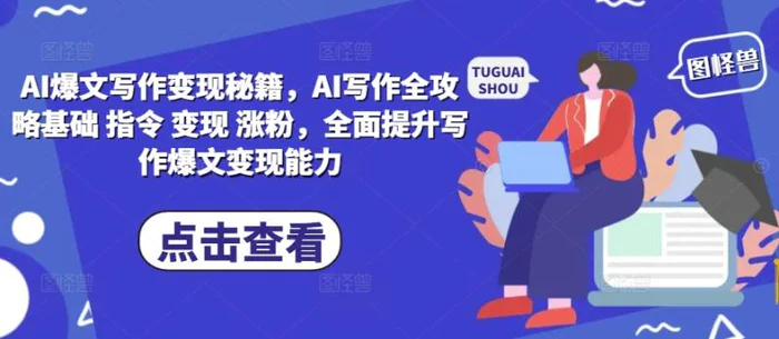 AI爆文写作变现秘籍，AI写作全攻略基础 指令 变现 涨粉，全面提升写作爆文变现能力-副业网