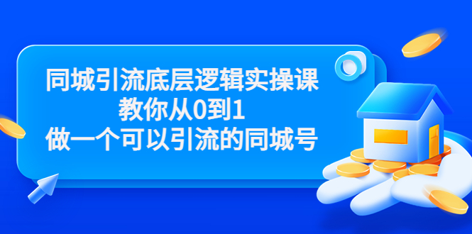 同城引流底层逻辑实操课，教你从0到1做一个可以引流的同城号（价值4980）-副业网