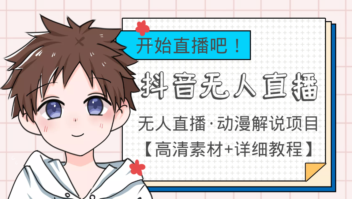 外面收费899最新抖音无人直播动漫解说项目，单号日入500+【高清素材+教程】-副业库