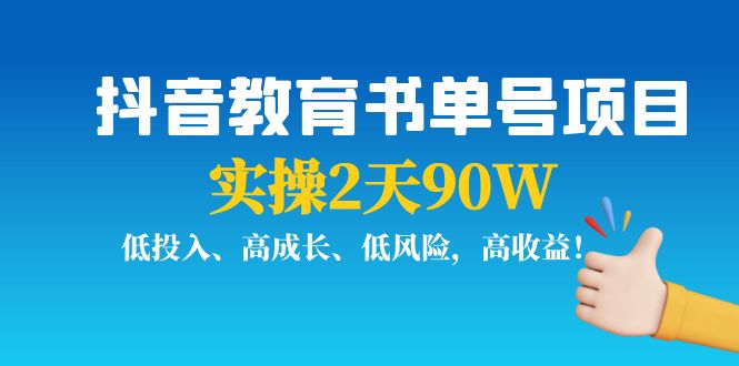 抖音教育书单号项目：实操2天90W，低投入、高成长、低风险，高收益-副业网