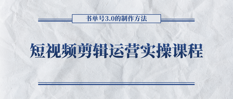 短视频剪辑运营实操课程，书单号3.0的制作方法，三分钟搞定原创视频自由发布-副业库