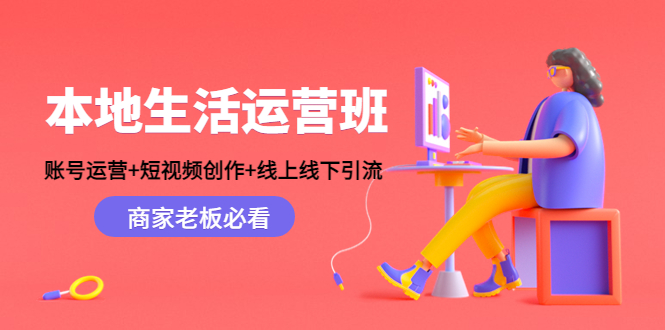 本地生活运营班：账号运营+短视频创作+线上线下引流，商家老板必看-副业网