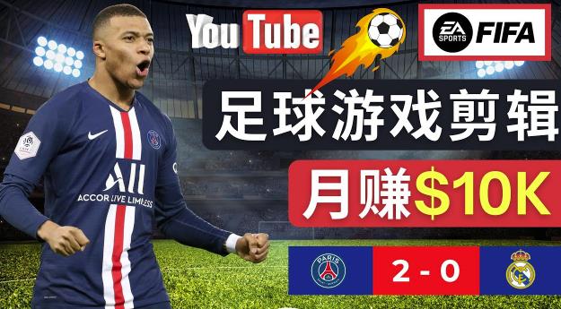 通过FIFA 23游戏赚钱的方法，编辑足球类Youtube视频，轻松月赚过万美元-副业网