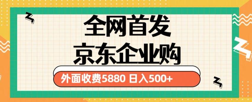 3月最新京东企业购教程，小白可做单人日利润500+撸货项目（仅揭秘）-副业网