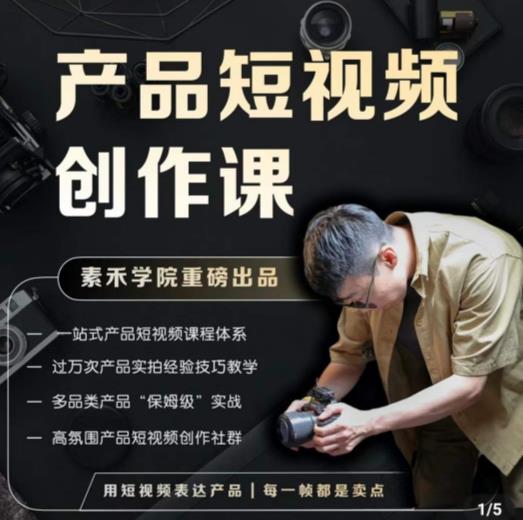 产品短视频创作课，电商产品种草拍摄剪辑内容创作一站式课程，让你更好的获取短视频流量-副业库