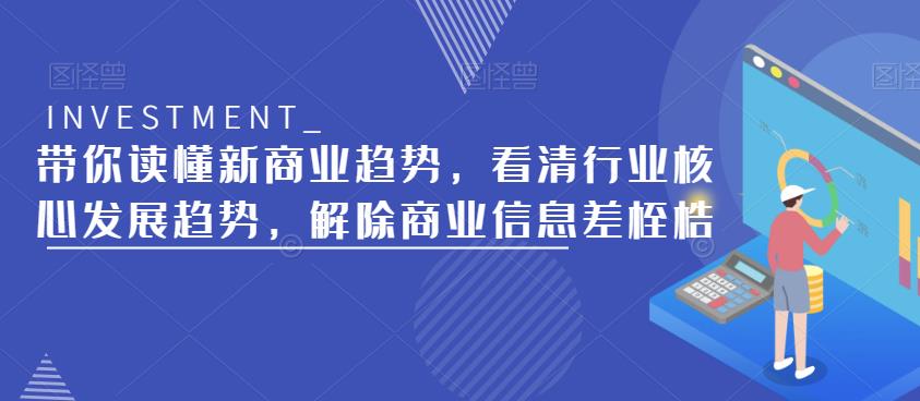 带你读懂新商业趋势，看清行业核心发展趋势，解除商业信息差桎梏-副业网