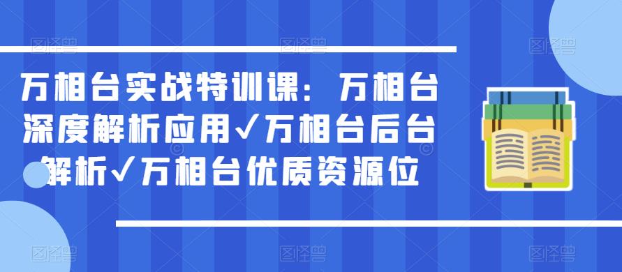 万相台实战特训课：万相台深度解析应用✔万相台后台解析✔万相台优质资源位-副业库
