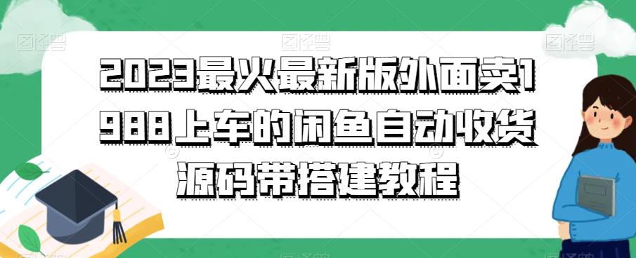 2023最火最新版外面1988上车的闲鱼自动收货源码带搭建教程-副业网